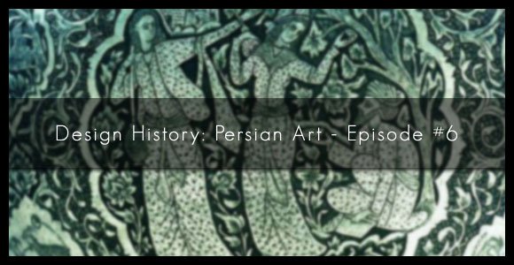Design History: Persian art – Episode #6